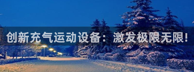 凯捷体育科技:创新充气运动设备:激发极限无限!