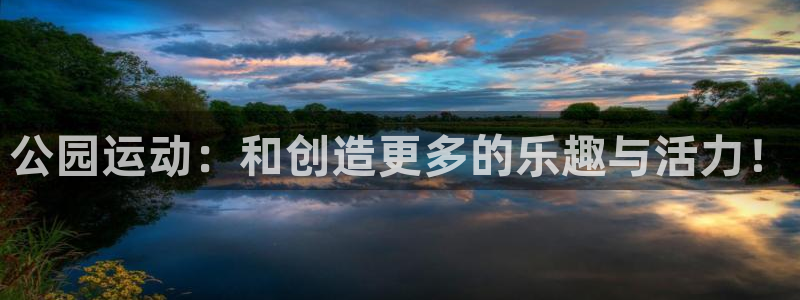 凯捷体育招商电话是多少号码:公园运动:和创造更多的乐趣与活力